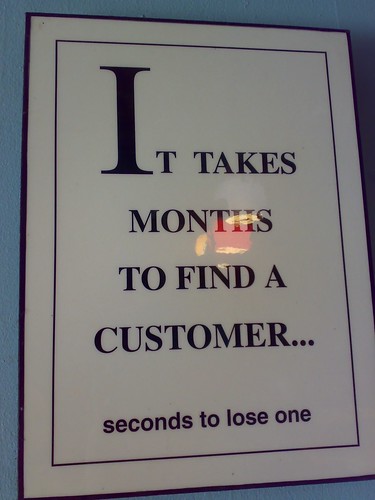 Sign: It takes months to find a customer… seconds to lose one.