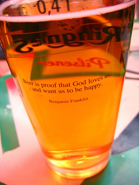 Beer is proof that God loves us and want us to be happy. -Benjamin Franklin