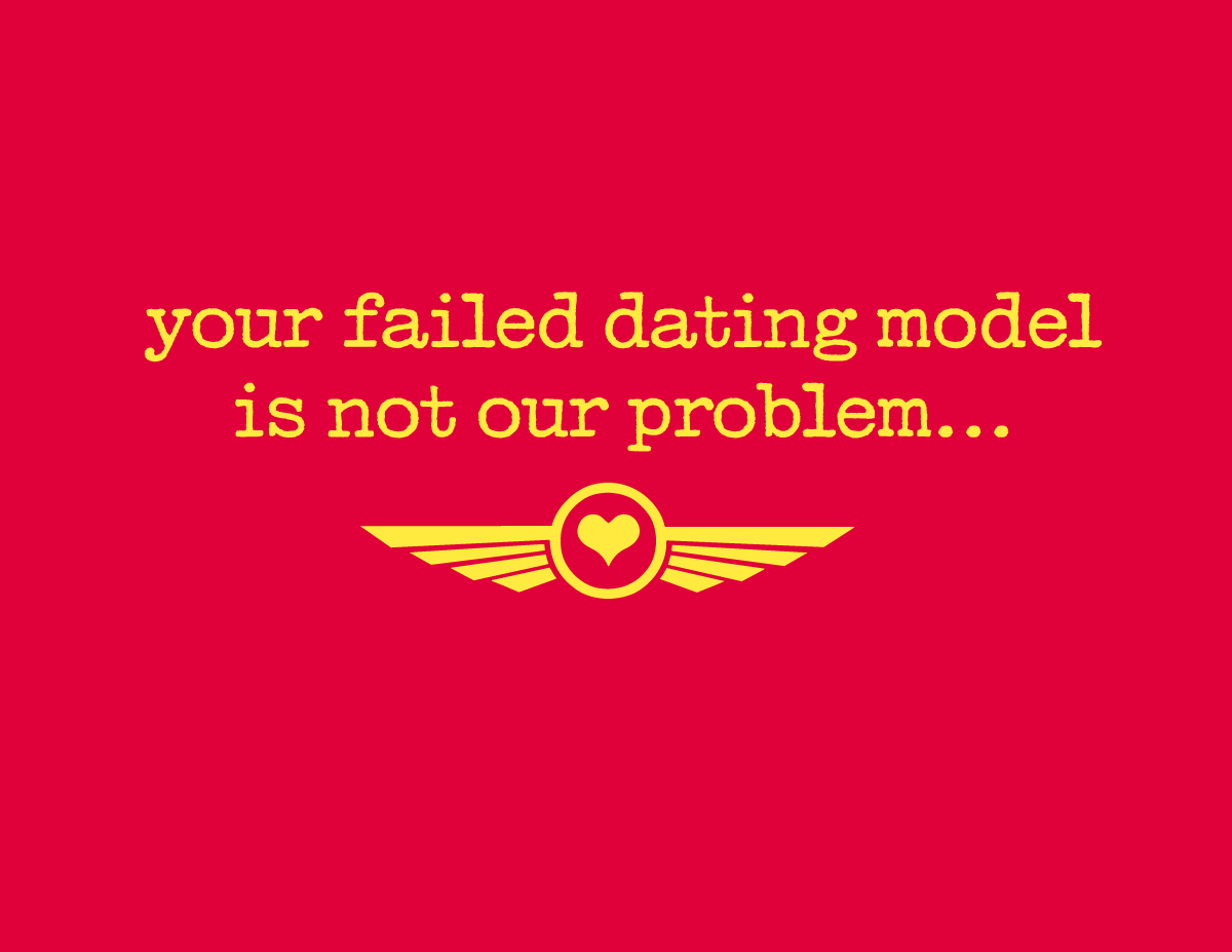 your failed dating model<p>is not our problem...