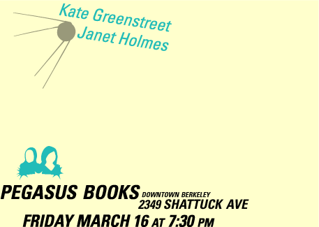 KATE GREENSTREET & JANET HOLMES TONIGHT 7:30PM PEGASUS BOOKS DOWNTOWN BERKELEY