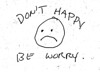 Don't Happy. Be Worry.