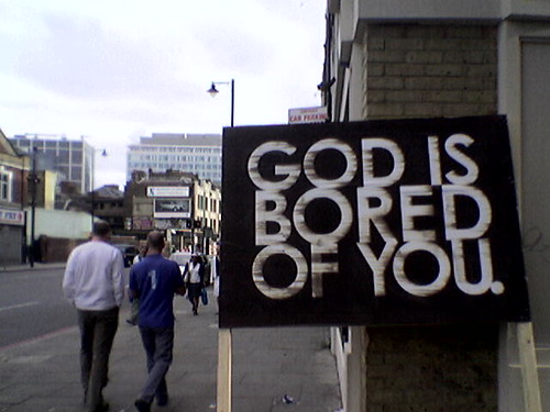 GOD IS BORED OF YOU