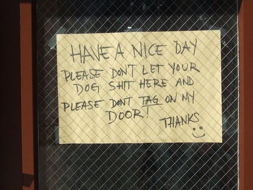 Have a nice day. Please don't let your dog shit here and please don't TAG on my door! Thanks :)