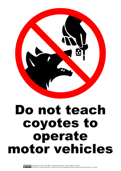 Do not teach coyotes to operate motor vehicles