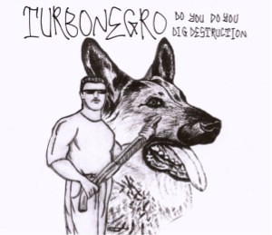 Turbonegro - Do You Do You Dig Destruction