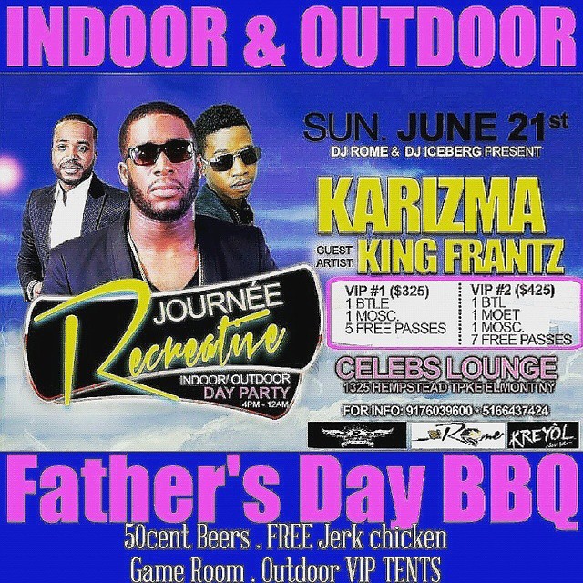 *TODAY*  * FATHERS DAY hang out  * Day Party (4 to 11pm) with KARIZMA & KING FRANTZ  PERFORMING LIVE @Celebs Lounge  Everyone FREE b4 6pm on my Guest List  *OPEN BAR*.MUSIC BY DJ JAKIDO