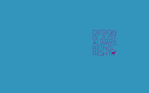 Design is... always being right by eddidit.